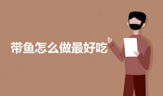带鱼怎么做最好吃 带鱼的做法