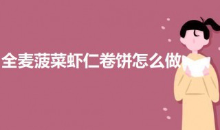 全麦菠菜虾仁卷饼怎么做 菠菜卷饼做法