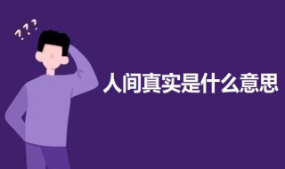 人间真实是什么意思（人间真实是什么意思网络用语）