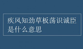 疾风知劲草板荡识诚臣什么意思 疾风知劲草板荡识诚臣意思相近的诗句