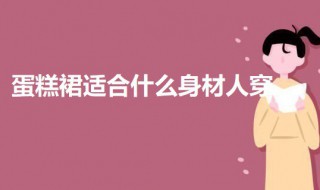 蛋糕裙适合什么身材人穿 蛋糕裙适合多大年龄的人穿