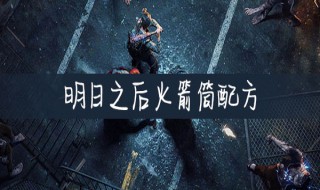 明日之后火箭筒配方（明日之后火箭筒多少金条）