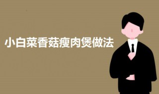 小白菜香菇瘦肉煲（小白菜香菇瘦肉煲汤的做法）