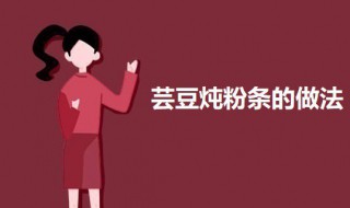 芸豆炖粉条的做法（芸豆炖粉条的做法大全）