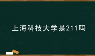 上海科技大学是211吗（上海科技大学是211吗?）