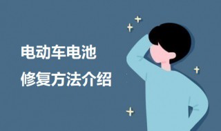 电动车电池修复方法有哪些 电动车电池修复方法有哪些呢