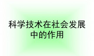 科学技术在社会发展中的作用 简述科学技术在社会发展中的作用