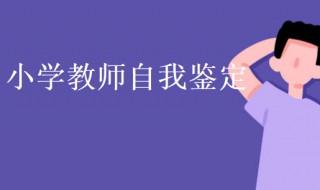 小学教师自我鉴定（小学教师自我鉴定200字左右）