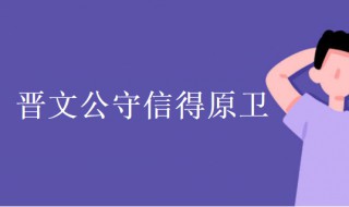 晋文公守信得原卫原文翻译（晋文公信守承诺的故事）