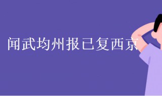 闻武均州报已复西京翻译（闻武均州报已复西京翻译50字）