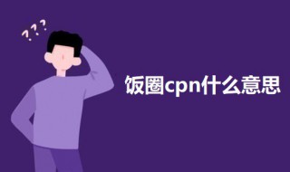 饭圈cpn什么意思（饭圈用语cpl是什么意思）