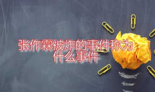 张作霖被炸的事件称为什么事件（张作霖被炸伤的事件称为什么事件）