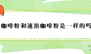 咖啡粉和速溶咖啡粉是一样的吗（咖啡粉和速溶咖啡粉哪个好）