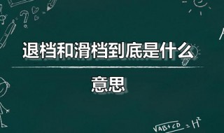 退档和滑档到底是什么意思 退档和滑档到底是什么意思呀