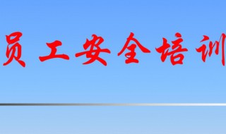 员工安全教育培训内容（员工安全教育培训内容有哪些）