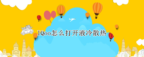 IQoo怎么打开液冷散热（iqoo液冷散热在哪里开启）