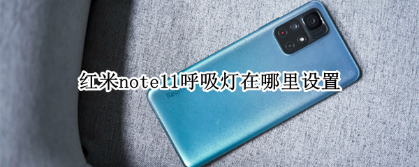 红米note11呼吸灯在哪里设置 红米note10怎么设置呼吸灯