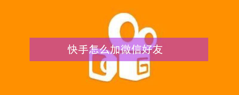 快手怎么加微信好友