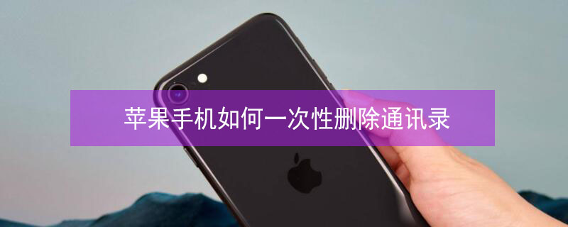 iPhone手机如何一次性删除通讯录