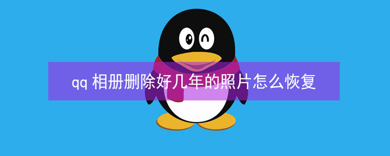 qq相册删除好几年的照片怎么恢复