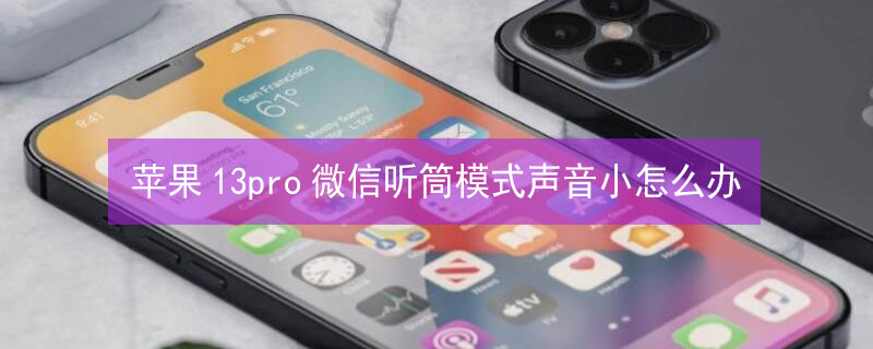 iPhone13pro微信听筒模式声音小怎么办