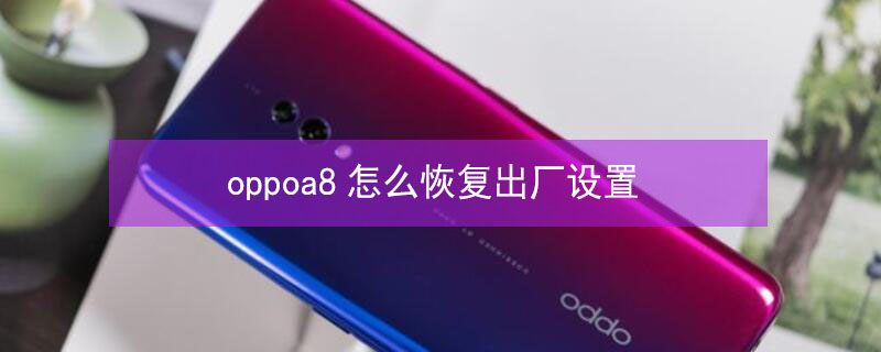 oppoa8怎么恢复出厂设置