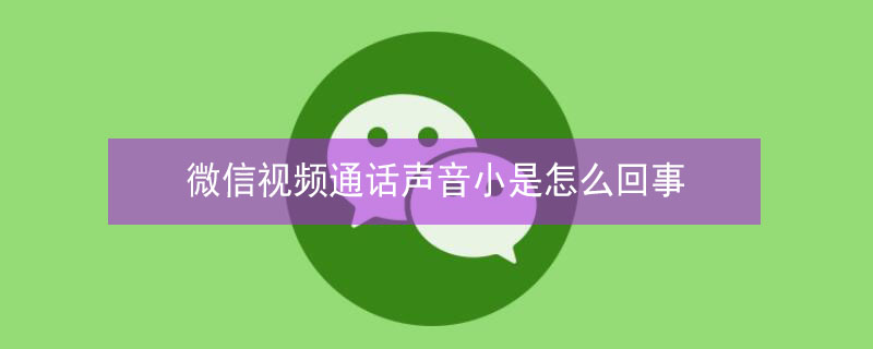 微信视频通话声音小是怎么回事