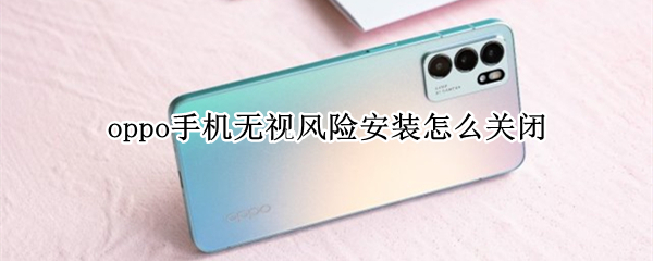 oppo手机无视风险安装怎么关闭 oppo手机系统发现高风险禁止安装怎么取消