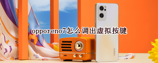 opporeno7怎么调出虚拟按键（opporeno6怎么调出虚拟按键）