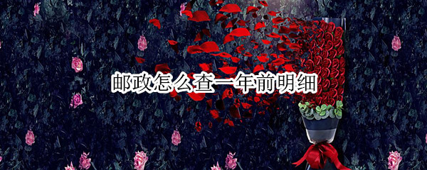 邮政怎么查一年前明细 邮政卡怎么查前几年的明细