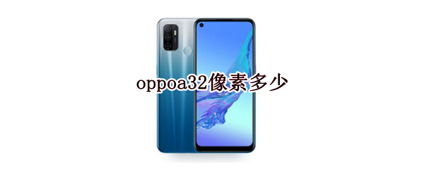 oppoa32像素多少（OPPOa32手机像素多少）