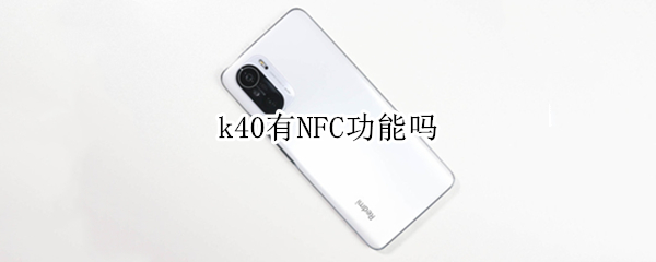 k40有NFC功能吗（k40手机NFC怎么用）