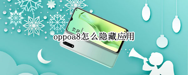 oppoa8怎么隐藏应用 oppoA8如何隐藏应用