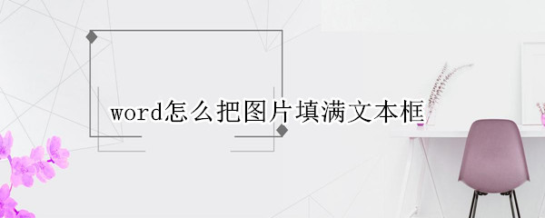 word怎么把图片填满文本框（word图片如何填满方框?）