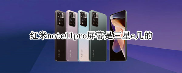 红米note11pro屏幕是三星e几的 红米note10pro屏幕是三星的吗