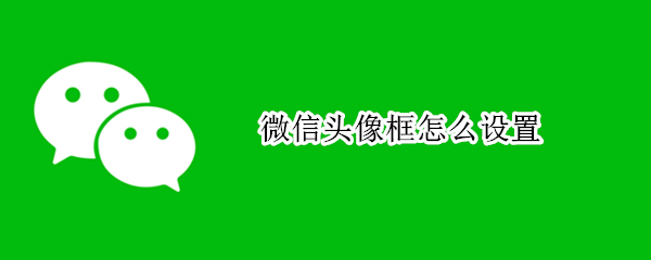 微信头像框怎么设置 微信头像框怎么设置国旗