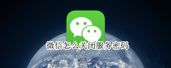 微信怎么关闭服务密码 微信怎么关闭密码功能