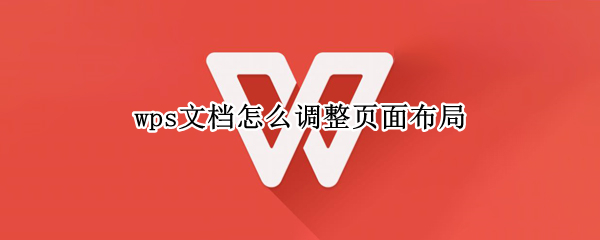 wps文档怎么调整页面布局 wps文档表格怎么调整页面布局