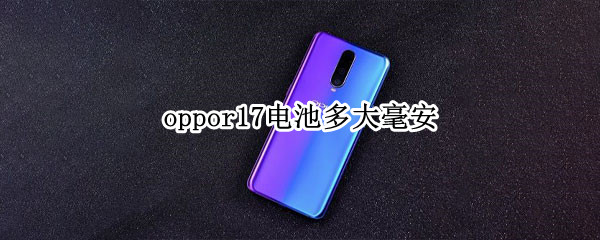 oppor17电池多大毫安（OPPOR17电池多少毫安）