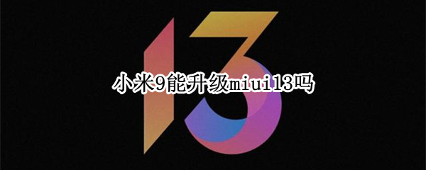 小米9能升级miui13吗(miui9可以直接升级miui12吗)