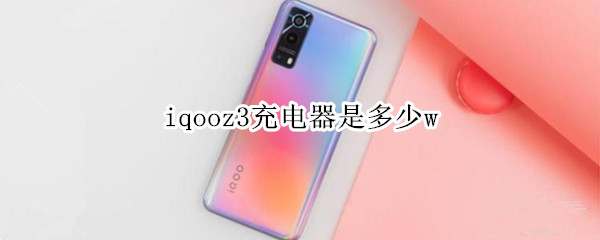 iqooz3充电器是多少w iqooz3充电器参数