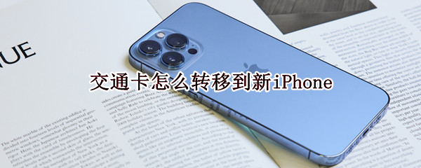 交通卡怎么转移到新iPhone（交通卡怎么转移到新手机上）