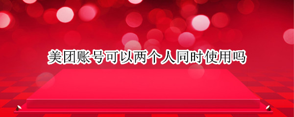 美团账号可以两个人同时使用吗 美团可以两个账号同时登陆吗