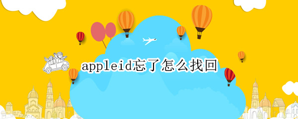 appleid忘了怎么找回（apple id忘记了怎么找回来）