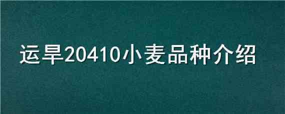 运旱20410小麦品种介绍 运旱2233小麦品种