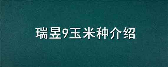 瑞昱9玉米种介绍 坤瑞28玉米简介