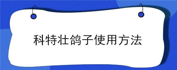 科特壮鸽子使用方法 科特壮对鸽子的主要功能