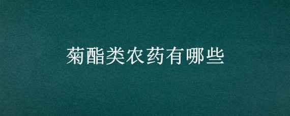 菊酯类农药有哪些 菊酯类农药有哪些品种