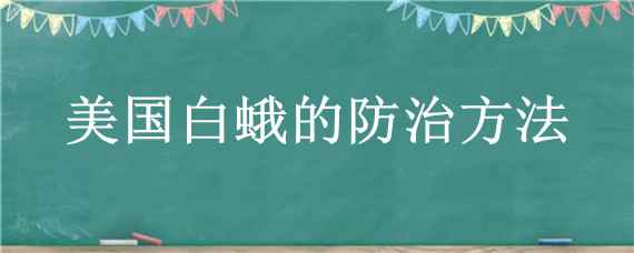 美国白蛾的防治方法 美国白蛾的防治方法视频