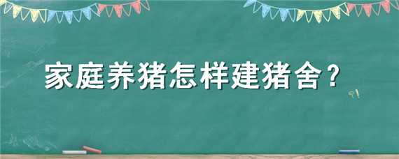 家庭养猪怎样建猪舍 如何建好猪舍